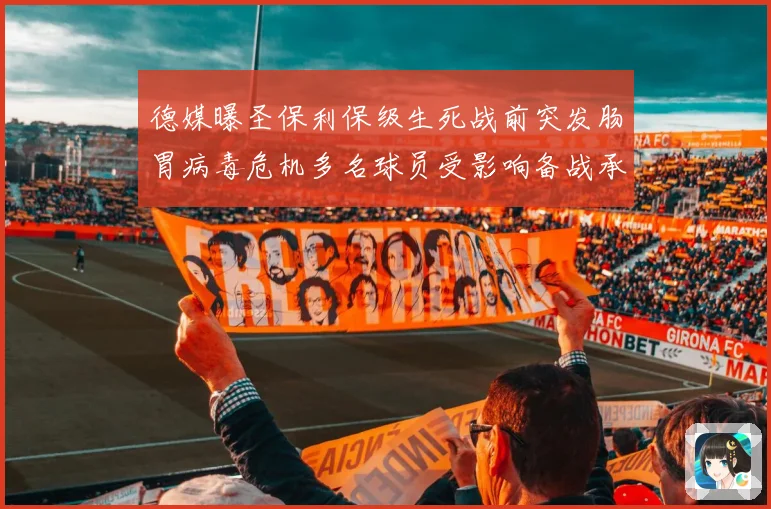 德媒曝圣保利保级生死战前突发肠胃病毒危机多名球员受影响备战承数据研判