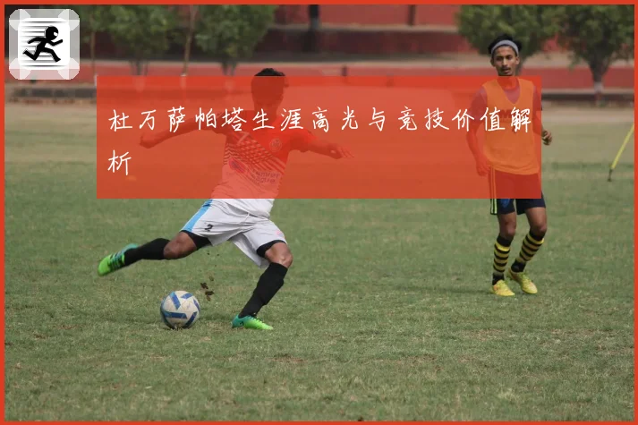 杜万萨帕塔生涯高光与竞技价值解析