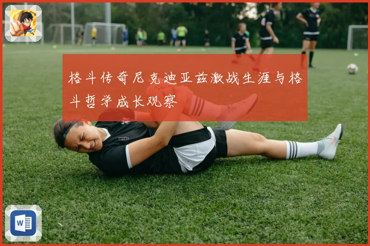 格斗传奇尼克迪亚兹激战生涯与格斗哲学成长观察