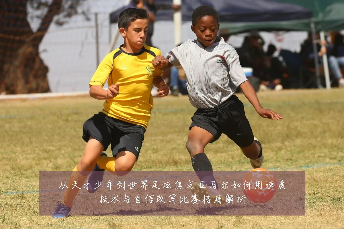 从天才少年到世界足坛焦点亚马尔如何用速度技术与自信改写比赛格局解析